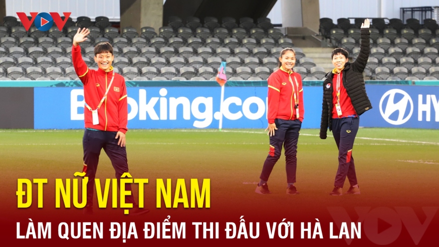 ĐT nữ Việt Nam làm quen sân đấu, tập luyện buổi cuối trước trận gặp Hà Lan